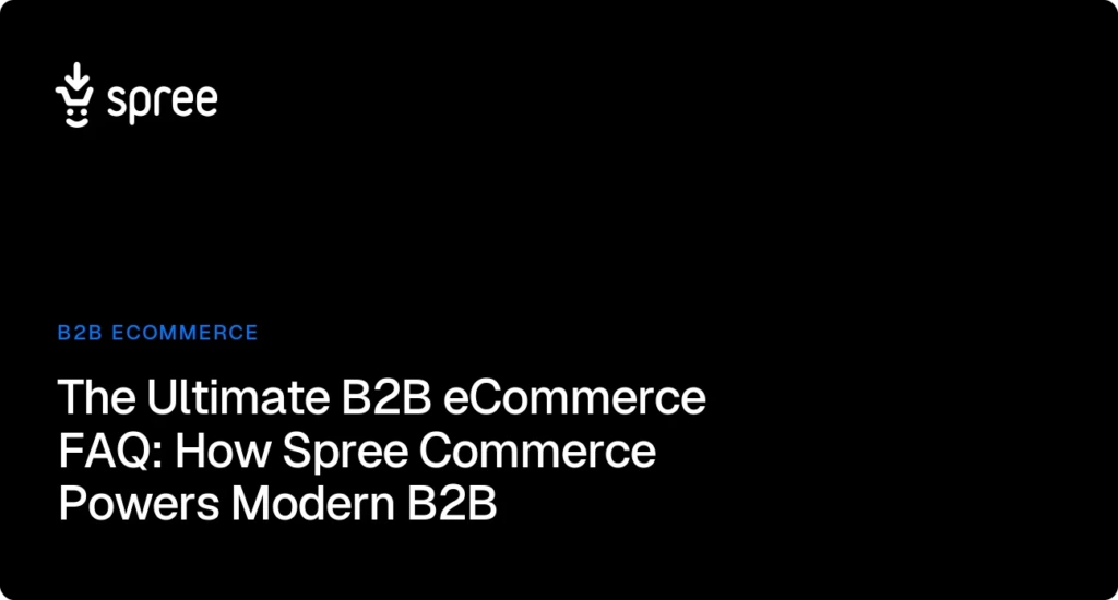 The Ultimate B2B eCommerce FAQ: How Spree Commerce Powers Modern B2B Experiences