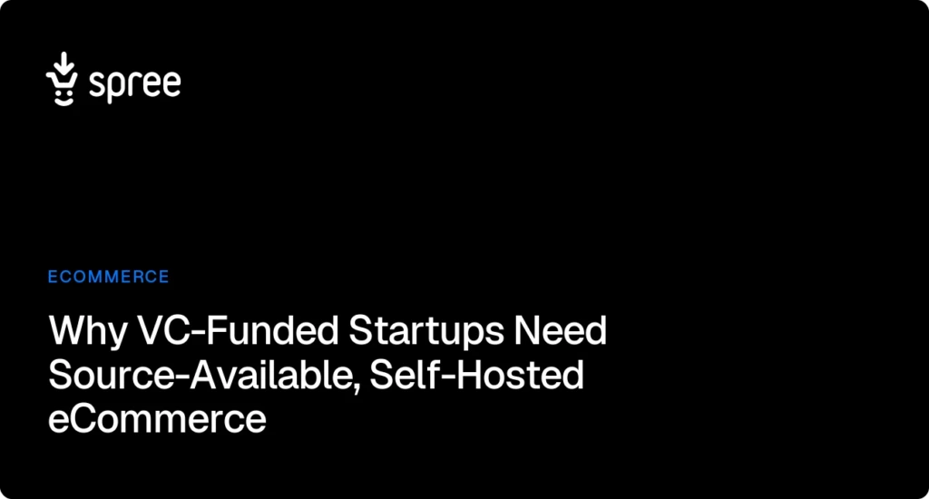 Why VC-Funded Startups Need Source-Available, Self-Hosted eCommerce