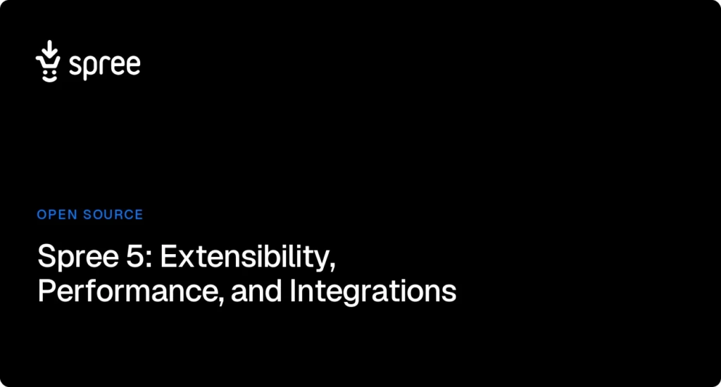 Spree 5: Extensibility, Performance, and Integrations - Continuing a Historic Open Source Release