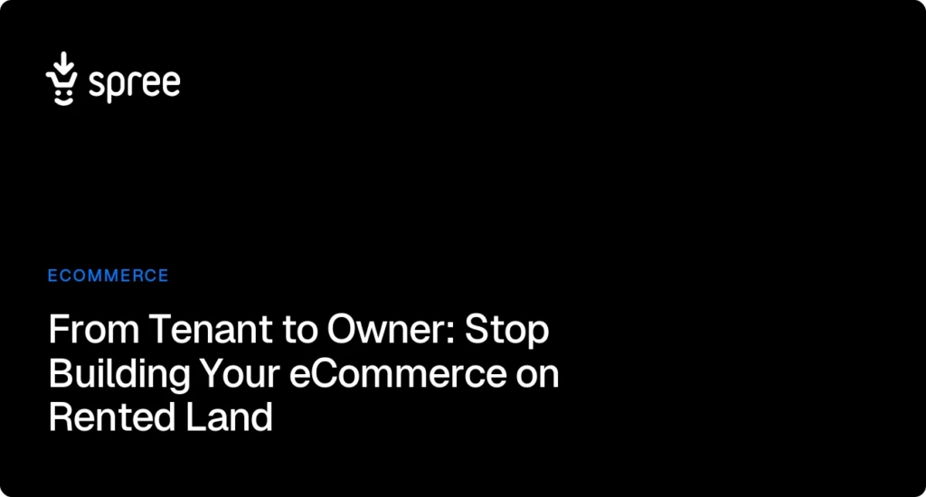 From Tenant to Owner: Stop Building Your eCommerce on Rented Land