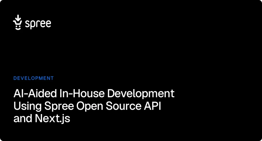 AI-Aided In-House Development of Shopping Experiences Using Spree Open-Source eCommerce API and Next.js