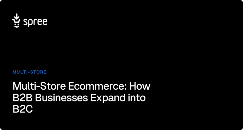 Multi-Store eCommerce: How B2B Businesses Are Expanding into B2C Without Doubling Their Infrastructure