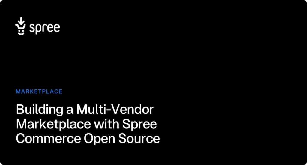 Building a Multi-Vendor Marketplace with Spree Commerce Open Source